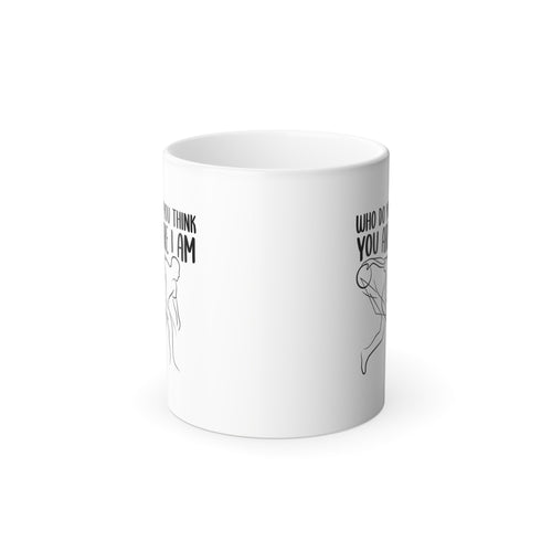 "Who Do You Think You Are I Am" Funny Morphing Mug